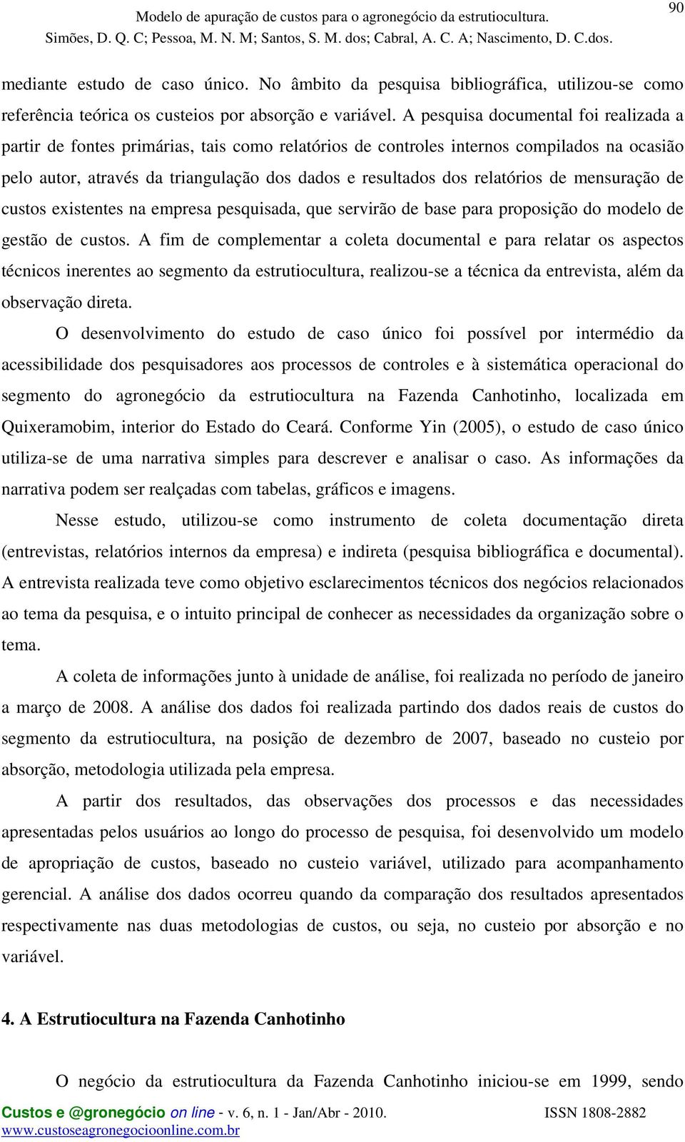 relatórios de mensuração de custos existentes na empresa pesquisada, que servirão de base para proposição do modelo de gestão de custos.