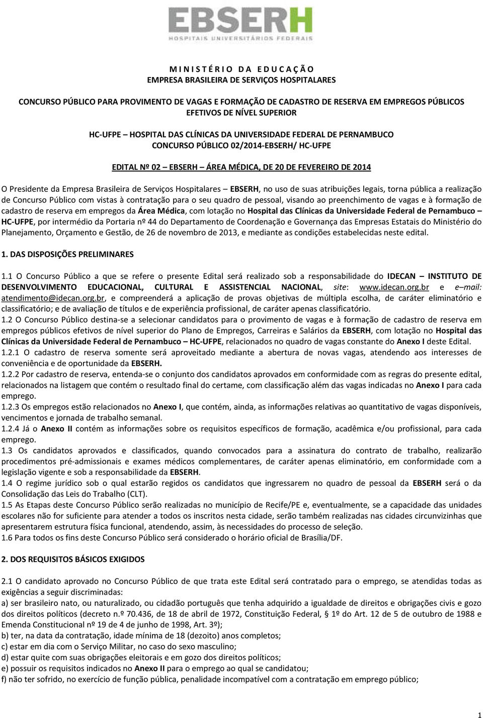 Empresa Brasileira de Serviços Hospitalares EBSERH, no uso de suas atribuições legais, torna pública a realização de Concurso Público com vistas à contratação para o seu quadro de pessoal, visando ao