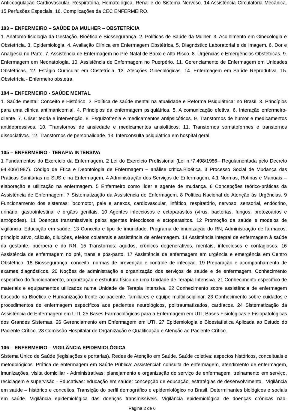 4. Avaliação Clínica em Enfermagem Obstétrica. 5. Diagnóstico Laboratorial e de Imagem. 6. Dor e Analgesia no Parto. 7. Assistência de Enfermagem no Pré-Natal de Baixo e Alto Risco. 8.