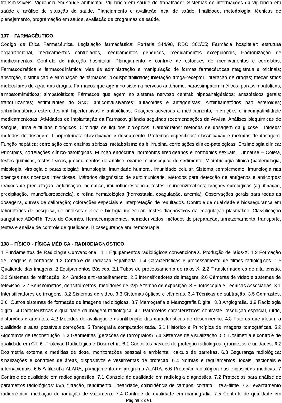 Legislação farmacêutica: Portaria 344/98, RDC 302/05; Farmácia hospitalar: estrutura organizacional, medicamentos controlados, medicamentos genéricos, medicamentos excepcionais, Padronização de