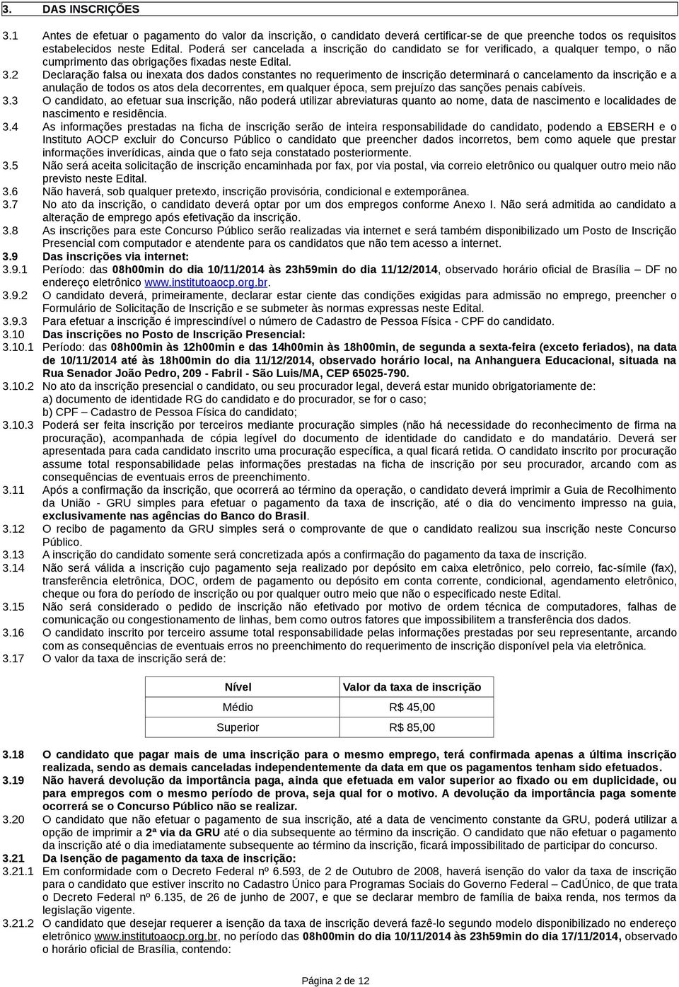 2 Declaração falsa ou inexata dos dados constantes no requerimento de inscrição determinará o cancelamento da inscrição e a anulação de todos os atos dela decorrentes, em qualquer época, sem prejuízo