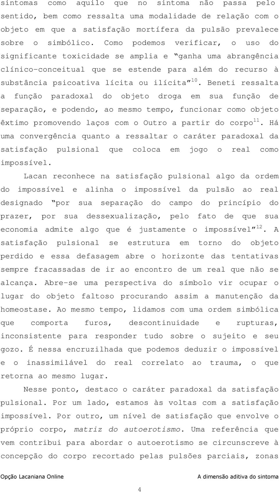 Beneti ressalta a função paradoxal do objeto droga em sua função de separação, e podendo, ao mesmo tempo, funcionar como objeto êxtimo promovendo laços com o Outro a partir do corpo 11.