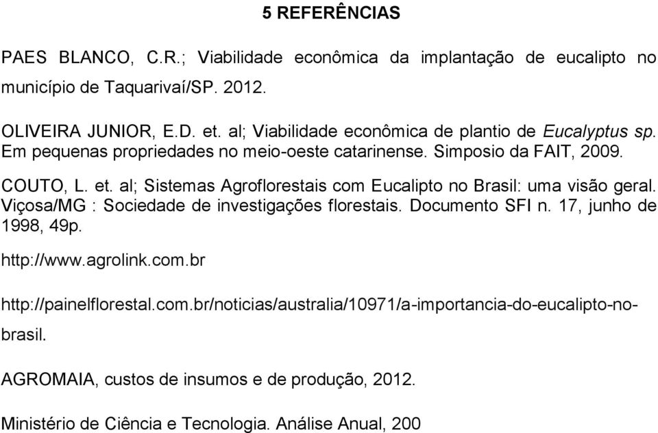 al; Sistemas Agroflorestais com Eucalipto no Brasil: uma visão geral. Viçosa/MG : Sociedade de investigações florestais. Documento SFI n. 17, junho de 1998, 49p.