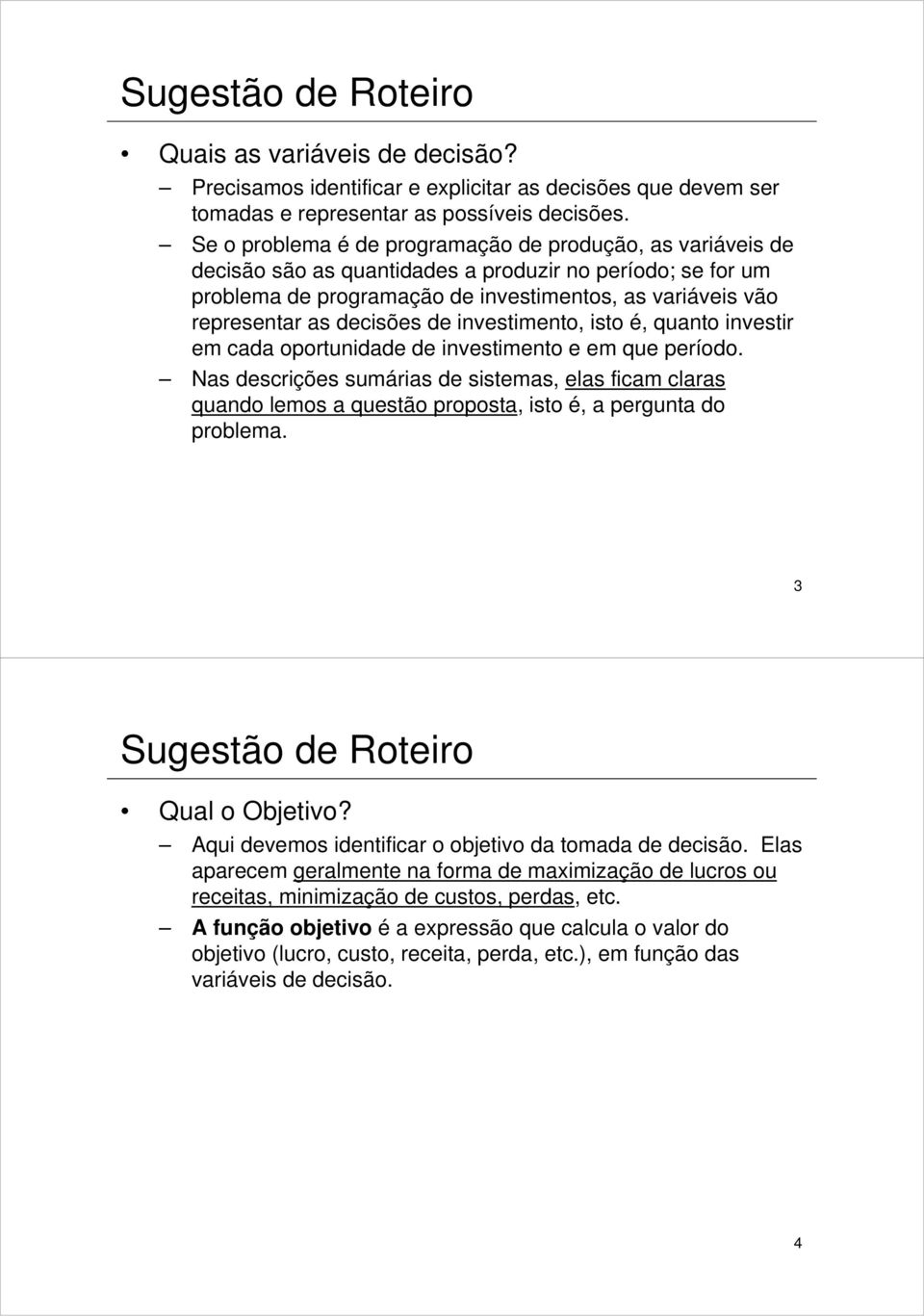 decisões de investimento, isto é, quanto investir em cada oportunidade de investimento e em que período.