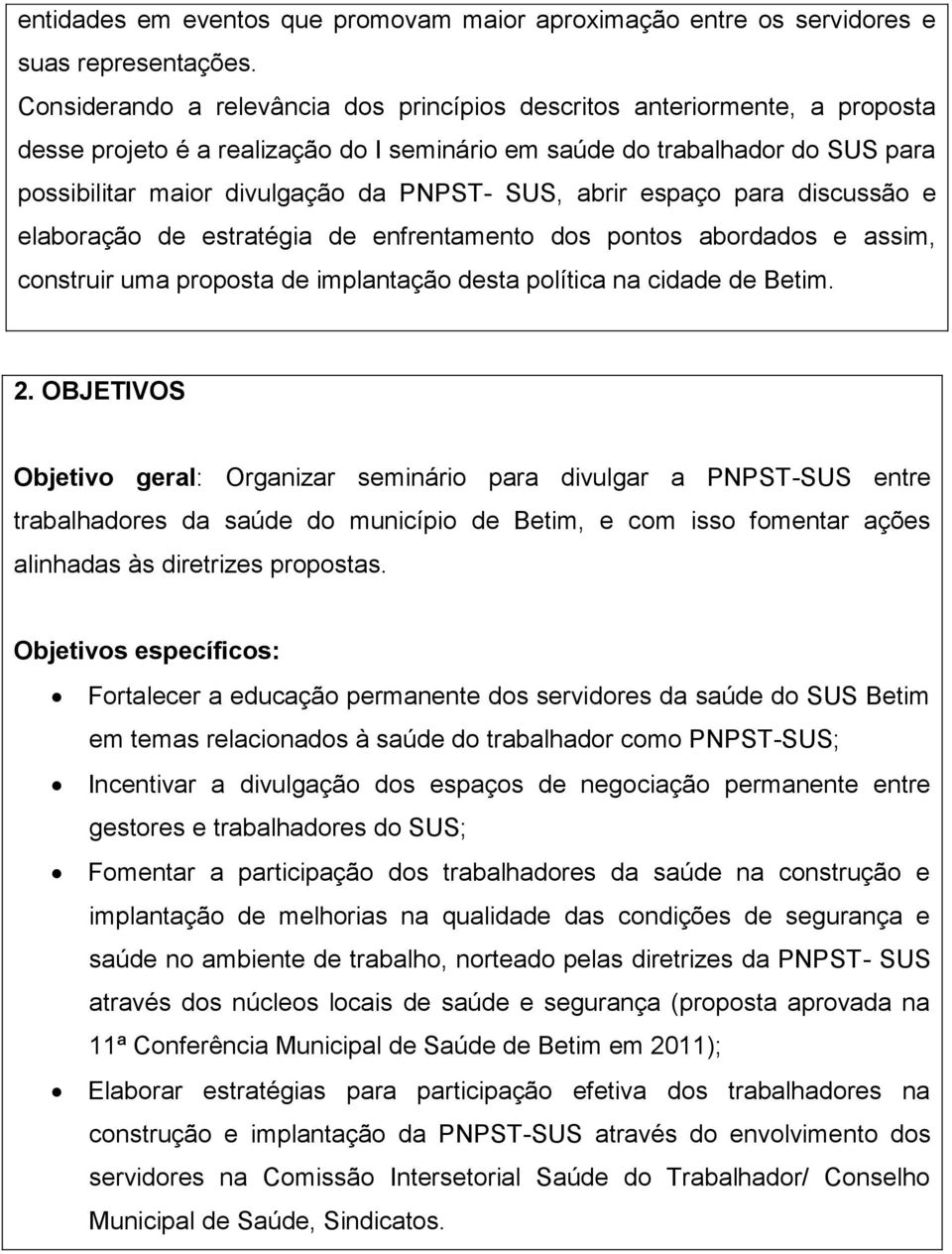 SUS, abrir espaço para discussão e elaboração de estratégia de enfrentamento dos pontos abordados e assim, construir uma proposta de implantação desta política na cidade de Betim. 2.