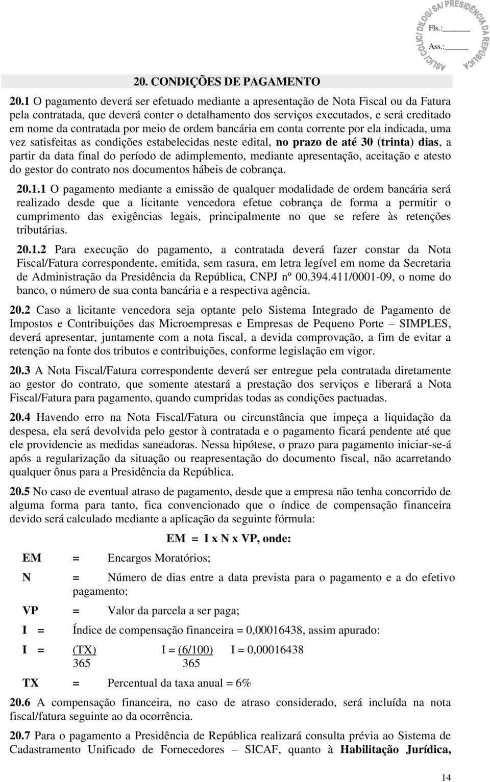 por meio de ordem bancária em conta corrente por ela indicada, uma vez satisfeitas as condições estabelecidas neste edital, no prazo de até 30 (trinta) dias, a partir da data final do período de