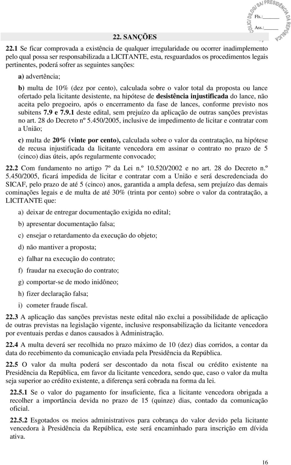 poderá sofrer as seguintes sanções: a) advertência; b) multa de 10% (dez por cento), calculada sobre o valor total da proposta ou lance ofertado pela licitante desistente, na hipótese de desistência