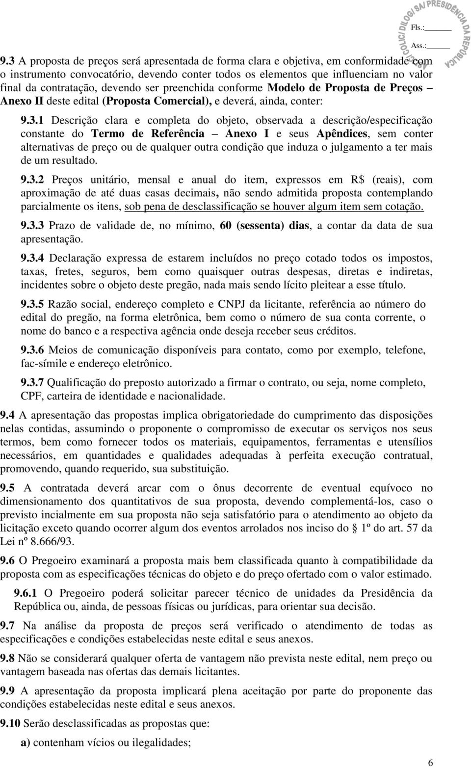 1 Descrição clara e completa do objeto, observada a descrição/especificação constante do Termo de Referência Anexo I e seus Apêndices, sem conter alternativas de preço ou de qualquer outra condição