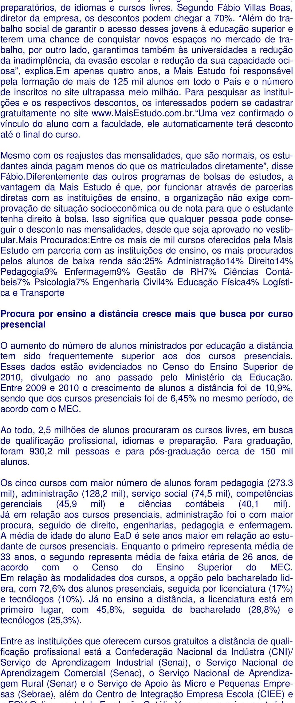 universidades a redução da inadimplência, da evasão escolar e redução da sua capacidade ociosa, explica.