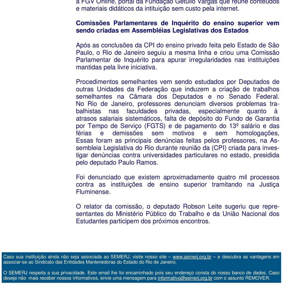 Janeiro seguiu a mesma linha e criou uma Comissão Parlamentar de Inquérito para apurar irregularidades nas instituições mantidas pela livre iniciativa.