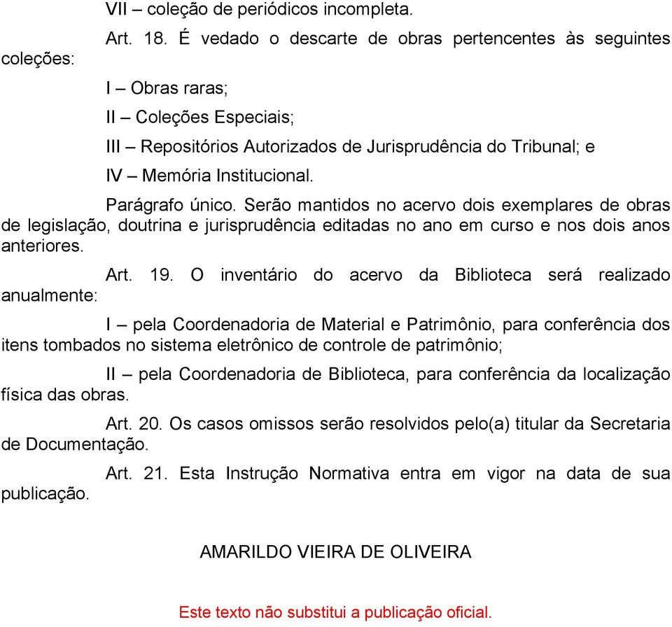 Serão mantidos no acervo dois exemplares de obras de legislação, doutrina e jurisprudência editadas no ano em curso e nos dois anos anteriores. anualmente: Art. 19.