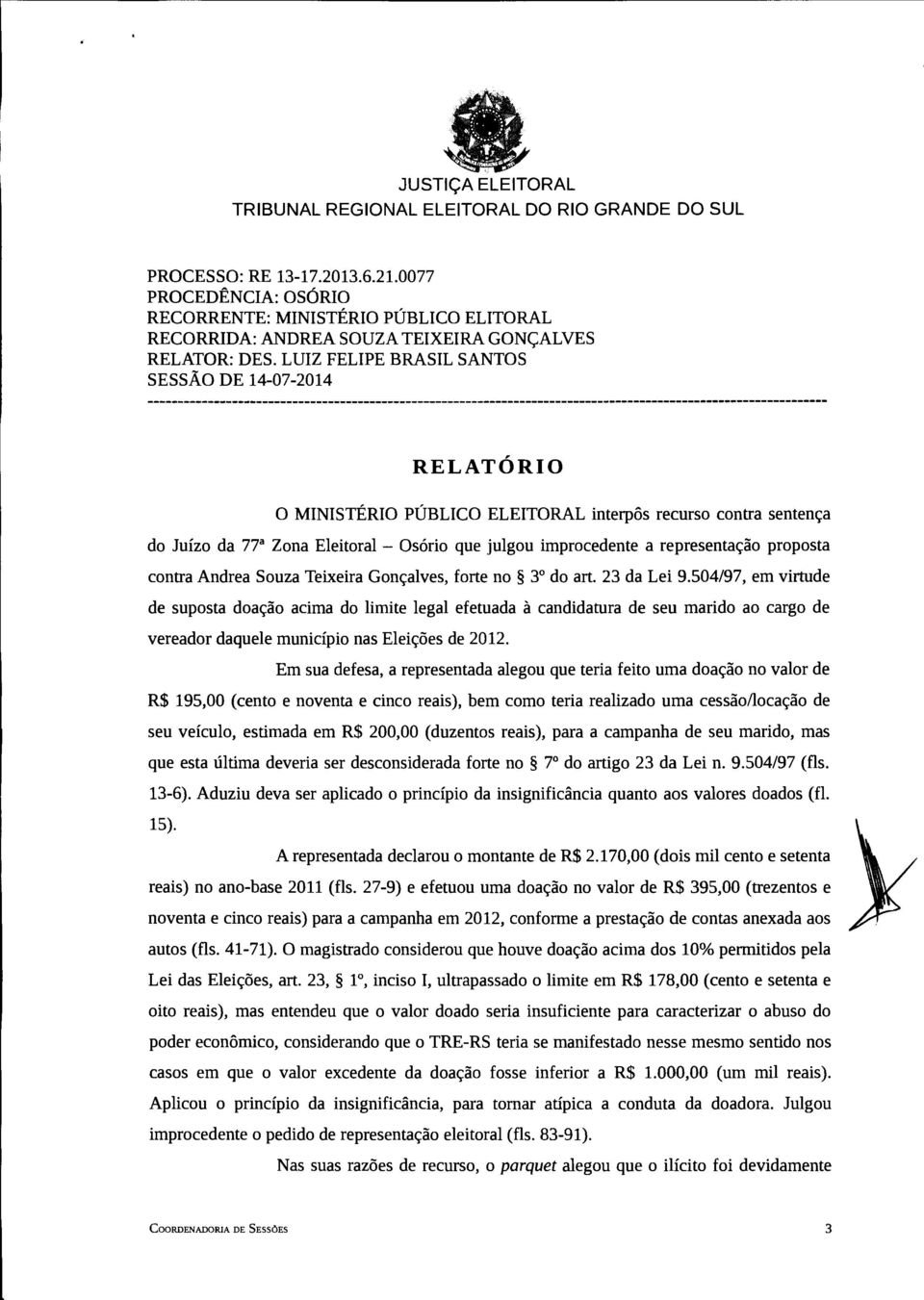 representação proposta contra Andrea Souza Teixeira Gonçalves, forte no 3 do art. 23 da Lei 9.