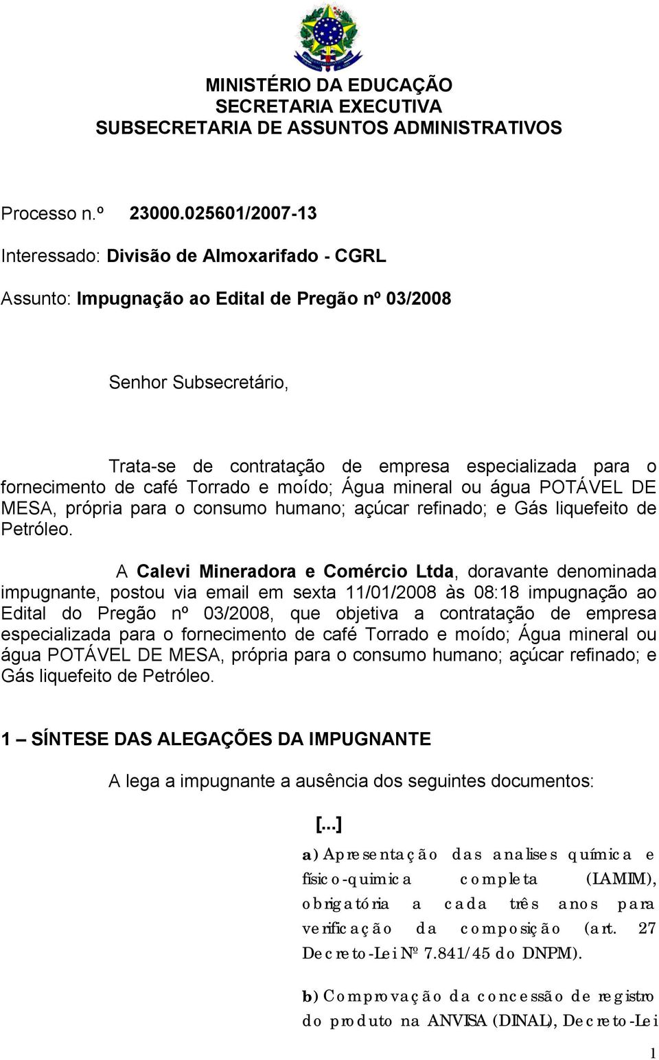 fornecimento de café Torrado e moído; Água mineral ou água POTÁVEL DE MESA, própria para o consumo humano; açúcar refinado; e Gás liquefeito de Petróleo.