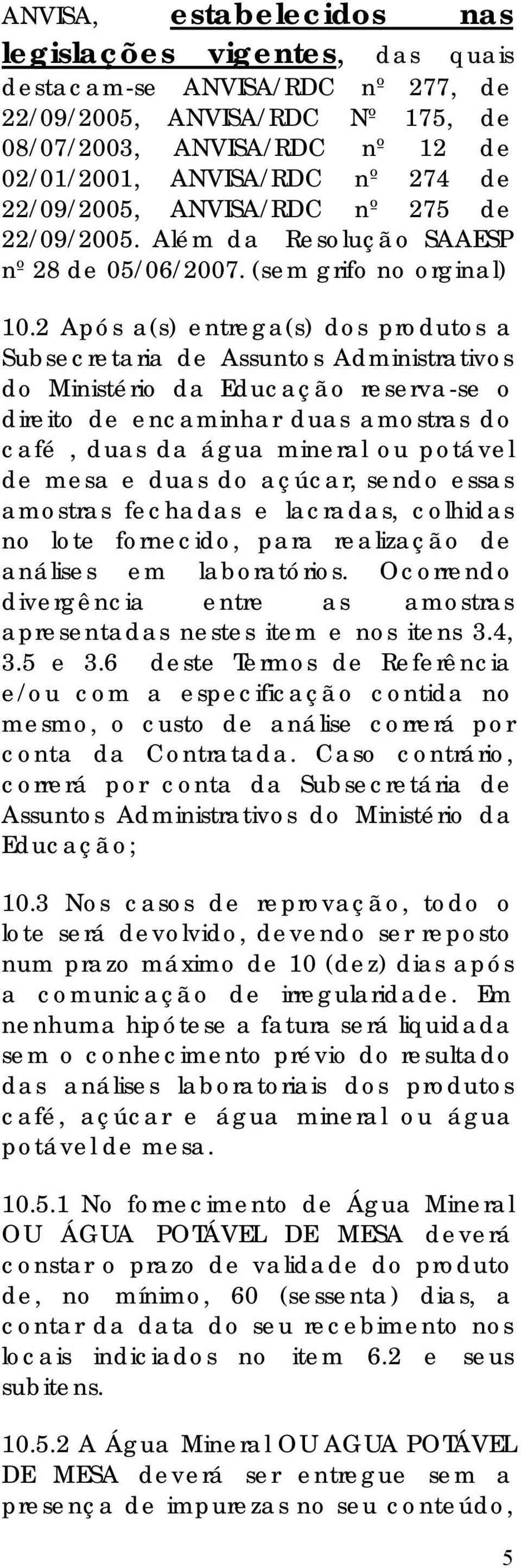 2 Após a(s) entrega(s) dos produtos a Subsecretaria de Assuntos Administrativos do Ministério da Educação reserva-se o direito de encaminhar duas amostras do café, duas da água mineral ou potável de