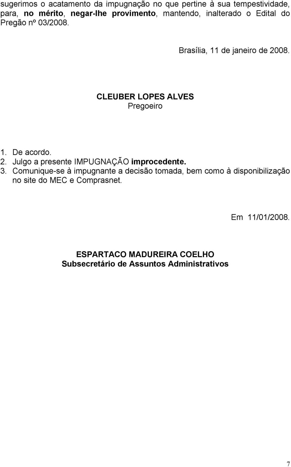 De acordo. 2. Julgo a presente IMPUGNAÇÃO improcedente. 3.