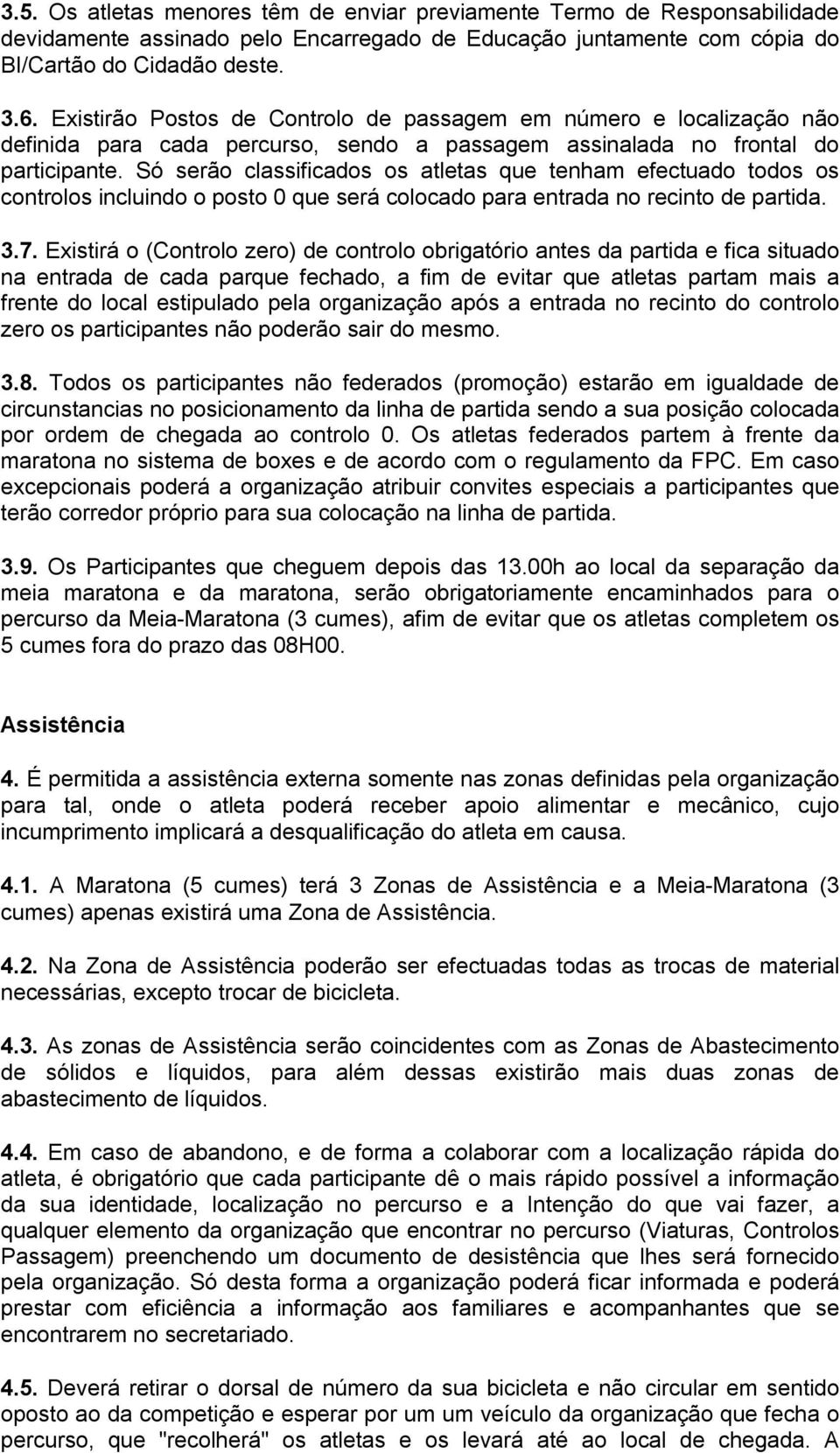 Só serão classificados os atletas que tenham efectuado todos os controlos incluindo o posto 0 que será colocado para entrada no recinto de partida. 3.7.