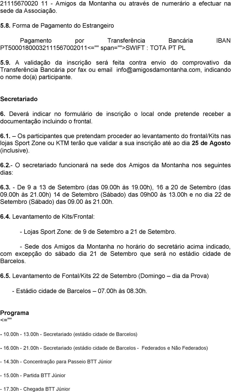 A validação da inscrição será feita contra envio do comprovativo da Transferência Bancária por fax ou email info@amigosdamontanha.com, indicando o nome do(a) participante. Secretariado 6.