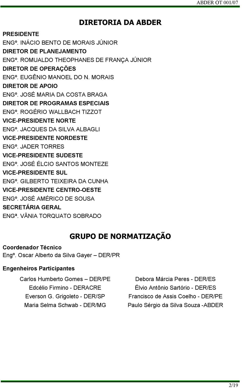 JADER TORRES VICE-PRESIDENTE SUDESTE ENGº. JOSÉ ÉLCIO SANTOS MONTEZE VICE-PRESIDENTE SUL ENGº. GILBERTO TEIXEIRA DA CUNHA VICE-PRESIDENTE CENTRO-OESTE ENGº.