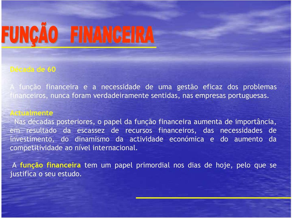 Actualmente Nas décadas posteriores, o papel da função financeira aumenta de importância, em resultado da escassez de recursos