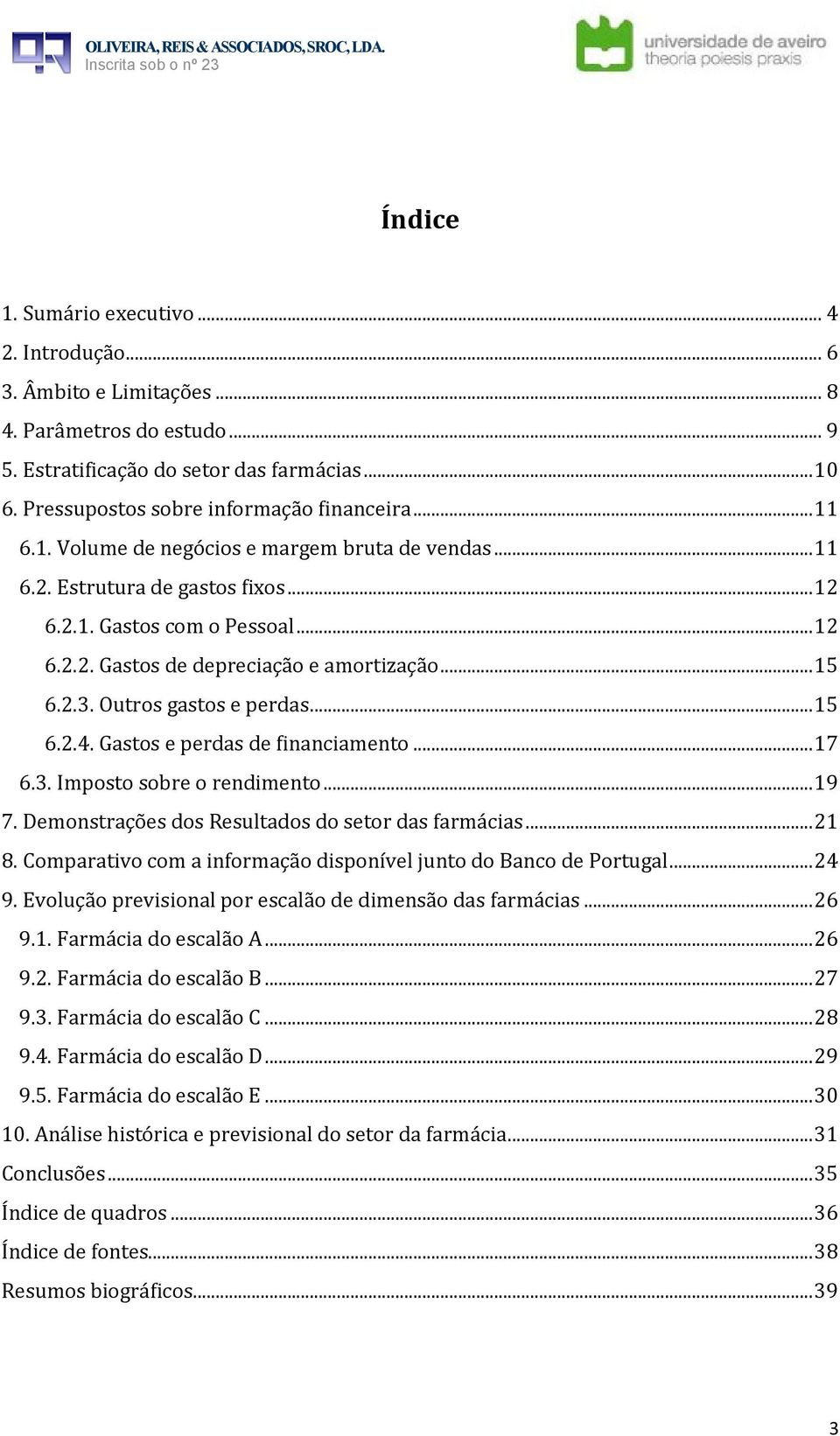 Outros gastos e perdas... 15 6.2.4. Gastos e perdas de financiamento... 17 6.3. Imposto sobre o rendimento... 19 7. Demonstrações dos Resultados do setor das farmácias... 21 8.