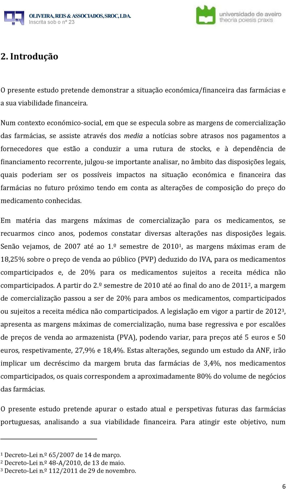 conduzir a uma rutura de stocks, e à dependência de financiamento recorrente, julgou-se importante analisar, no âmbito das disposições legais, quais poderiam ser os possíveis impactos na situação