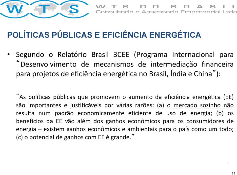 importantes e justificáveis por várias razões: (a) o mercado sozinho não resulta num padrão economicamente eficiente de uso de energia; (b) os benefícios da EE