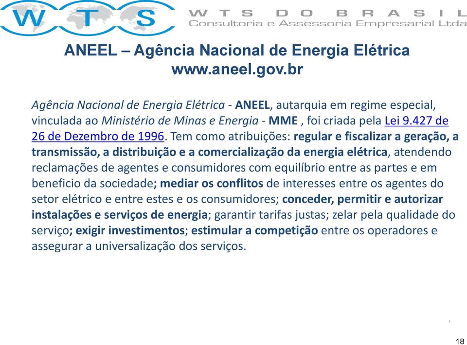 entre as partes e em beneficio da sociedade; mediar os conflitos de interesses entre os agentes do setor elétrico e entre estes e os consumidores; conceder, permitir e autorizar