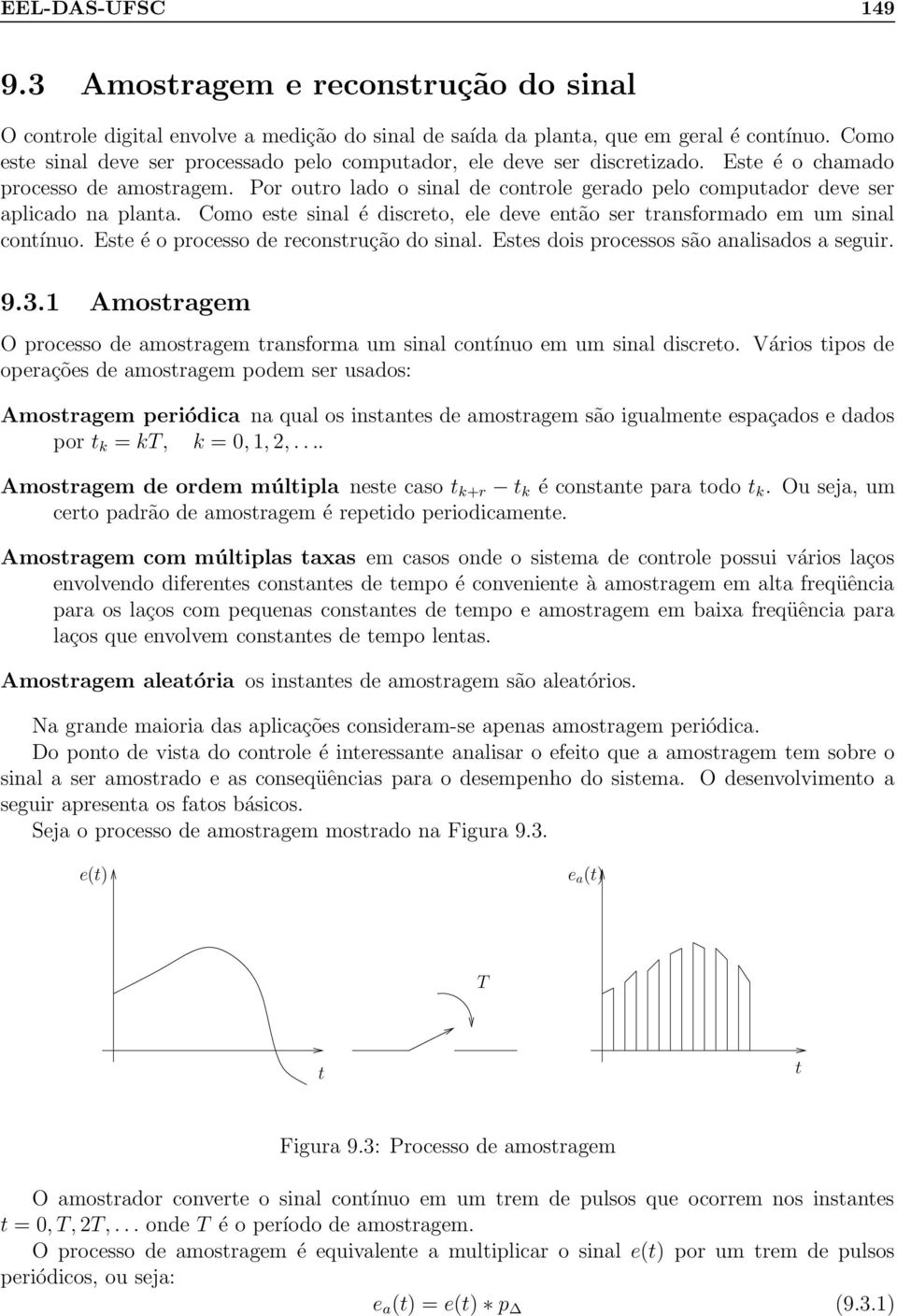 Como ese sinal é discreo, ele deve enão ser ransformado em um sinal conínuo. Ese é o processo de reconsrução do sinal. Eses dois processos são analisados a seguir. 9.3.