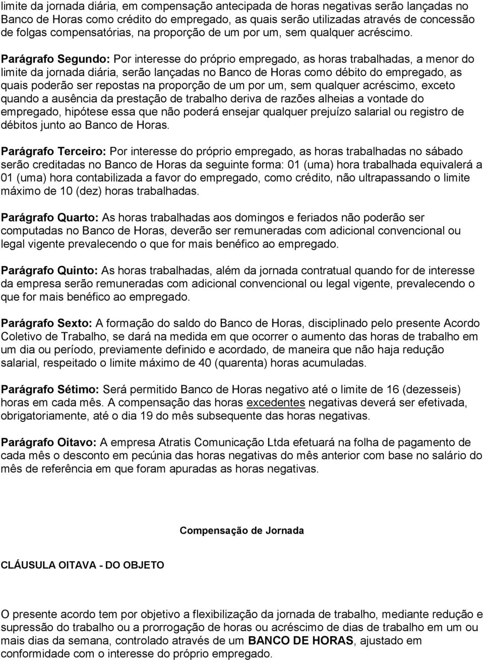 Parágrafo Segundo: Por interesse do próprio empregado, as horas trabalhadas, a menor do limite da jornada diária, serão lançadas no Banco de Horas como débito do empregado, as quais poderão ser