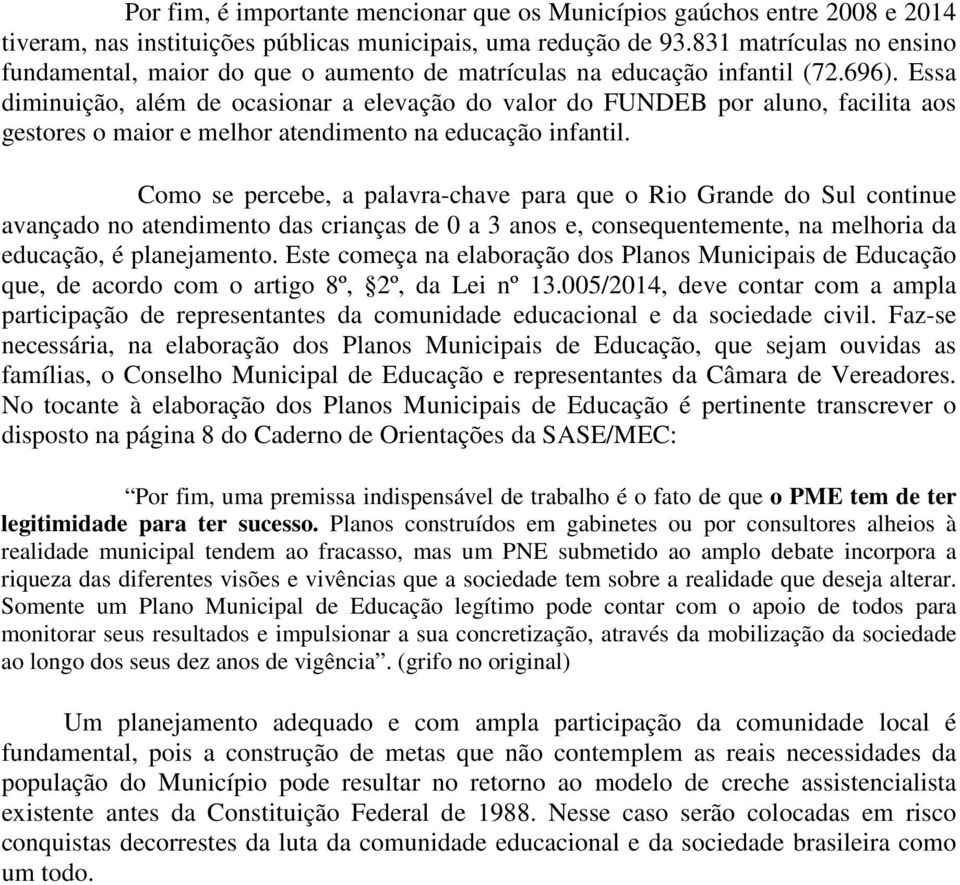 Essa diminuição, além de ocasionar a elevação do valor do FUNDEB por aluno, facilita aos gestores o maior e melhor atendimento na educação infantil.