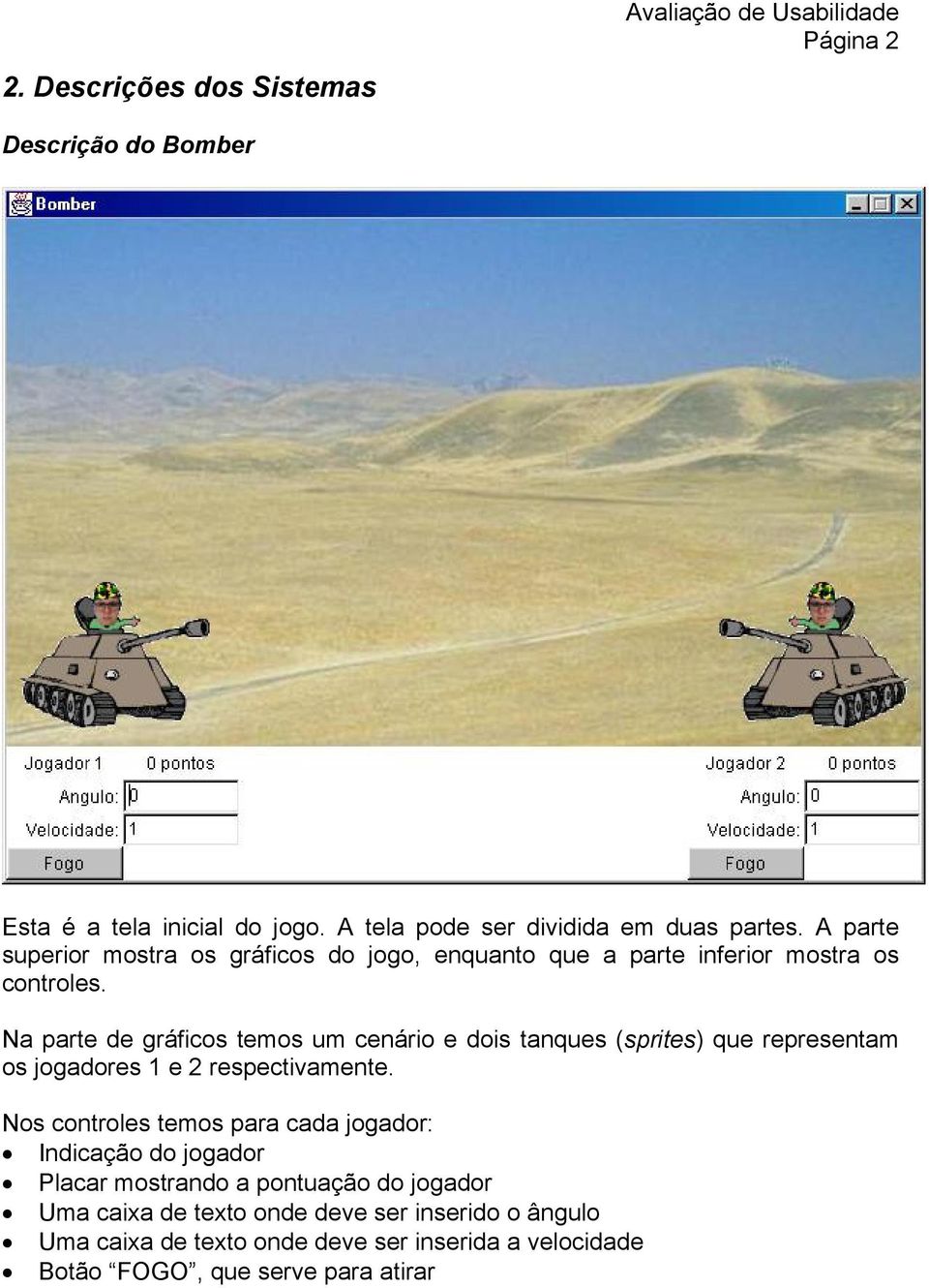 Na parte de gráficos temos um cenário e dois tanques (sprites) que representam os jogadores 1 e 2 respectivamente.