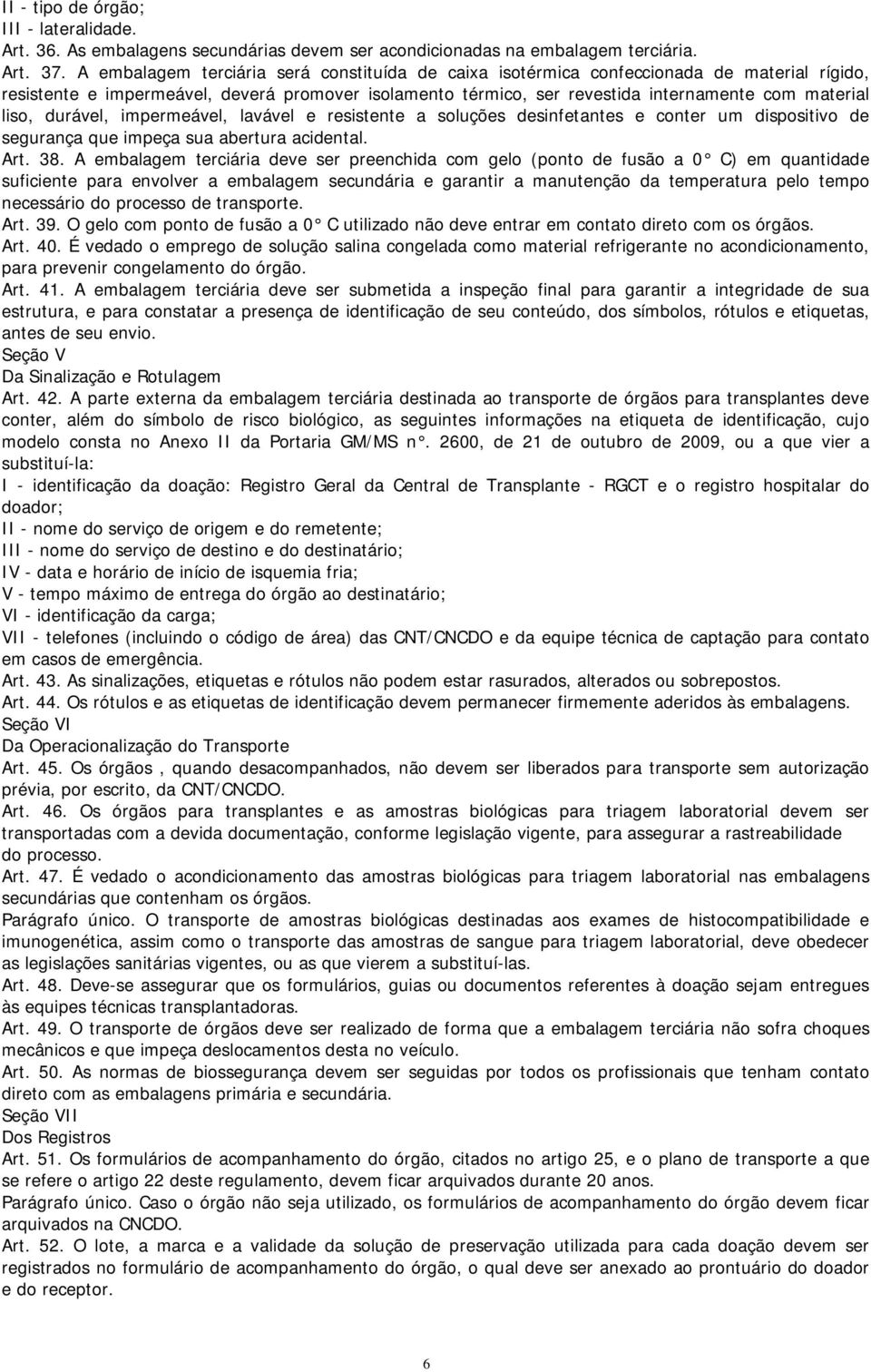 liso, durável, impermeável, lavável e resistente a soluções desinfetantes e conter um dispositivo de segurança que impeça sua abertura acidental. Art. 38.