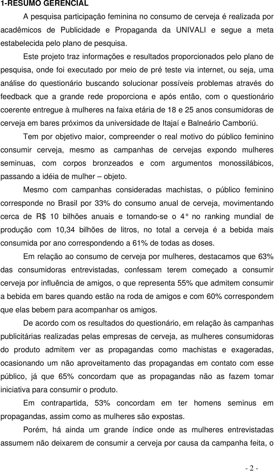 possíveis problemas através do feedback que a grande rede proporciona e após então, com o questionário coerente entregue à mulheres na faixa etária de 18 e 25 anos consumidoras de cerveja em bares