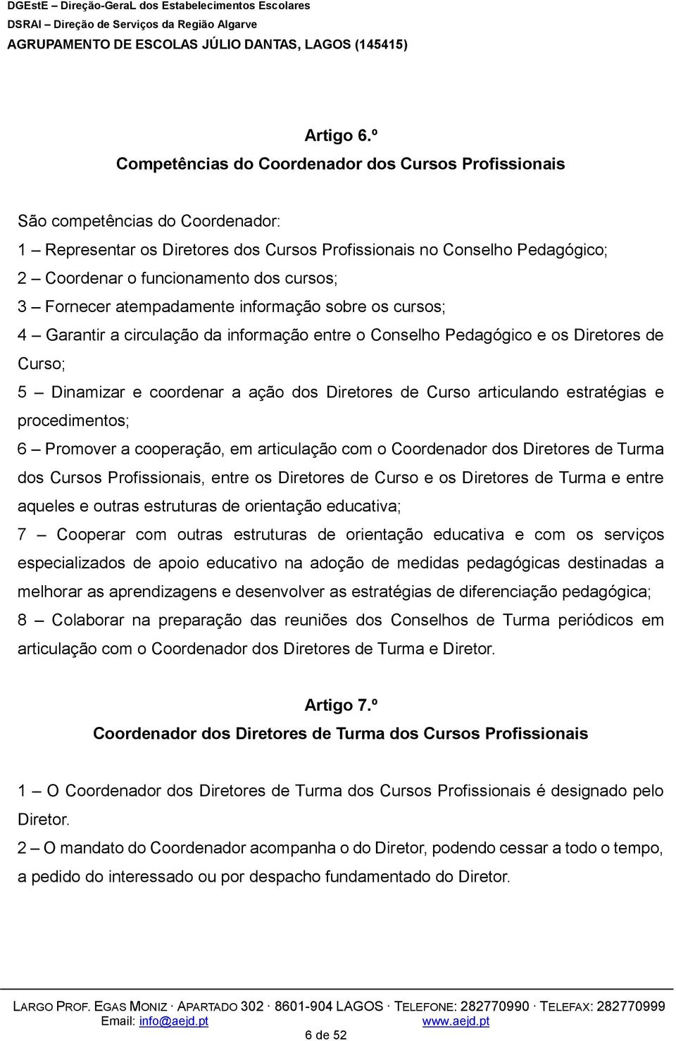 cursos; 3 Fornecer atempadamente informação sobre os cursos; 4 Garantir a circulação da informação entre o Conselho Pedagógico e os Diretores de Curso; 5 Dinamizar e coordenar a ação dos Diretores de