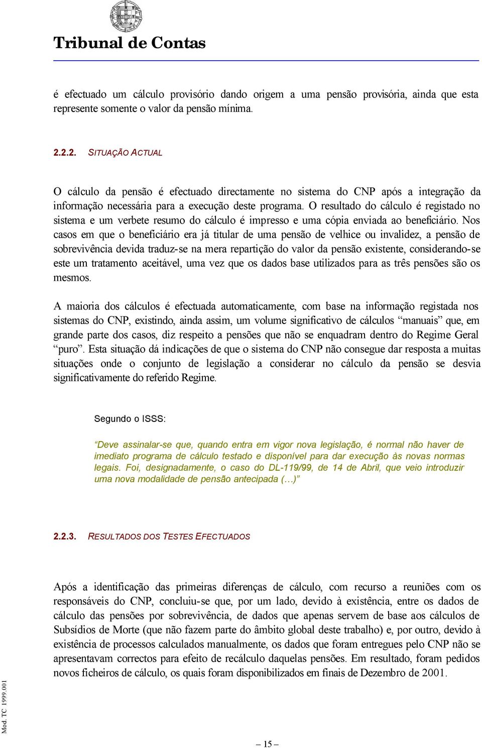 O resultad d cálcul é registad n sistema e um verbete resum d cálcul é impress e uma cópia enviada a beneficiári.