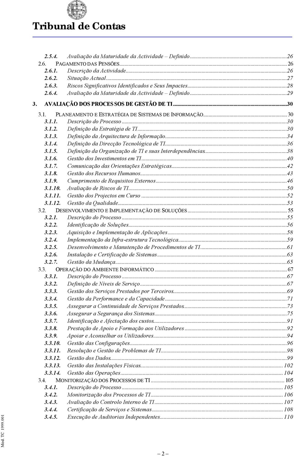 PLANEAMENTO E ESTRATÉGIA DE SISTEMAS DE INFORMAÇÃO... 30 3.1.1. Descriçã d Prcess...30 3.1.2. Definiçã da Estratégia de TI...30 3.1.3. Definiçã da Arquitectura de Infrmaçã...34 