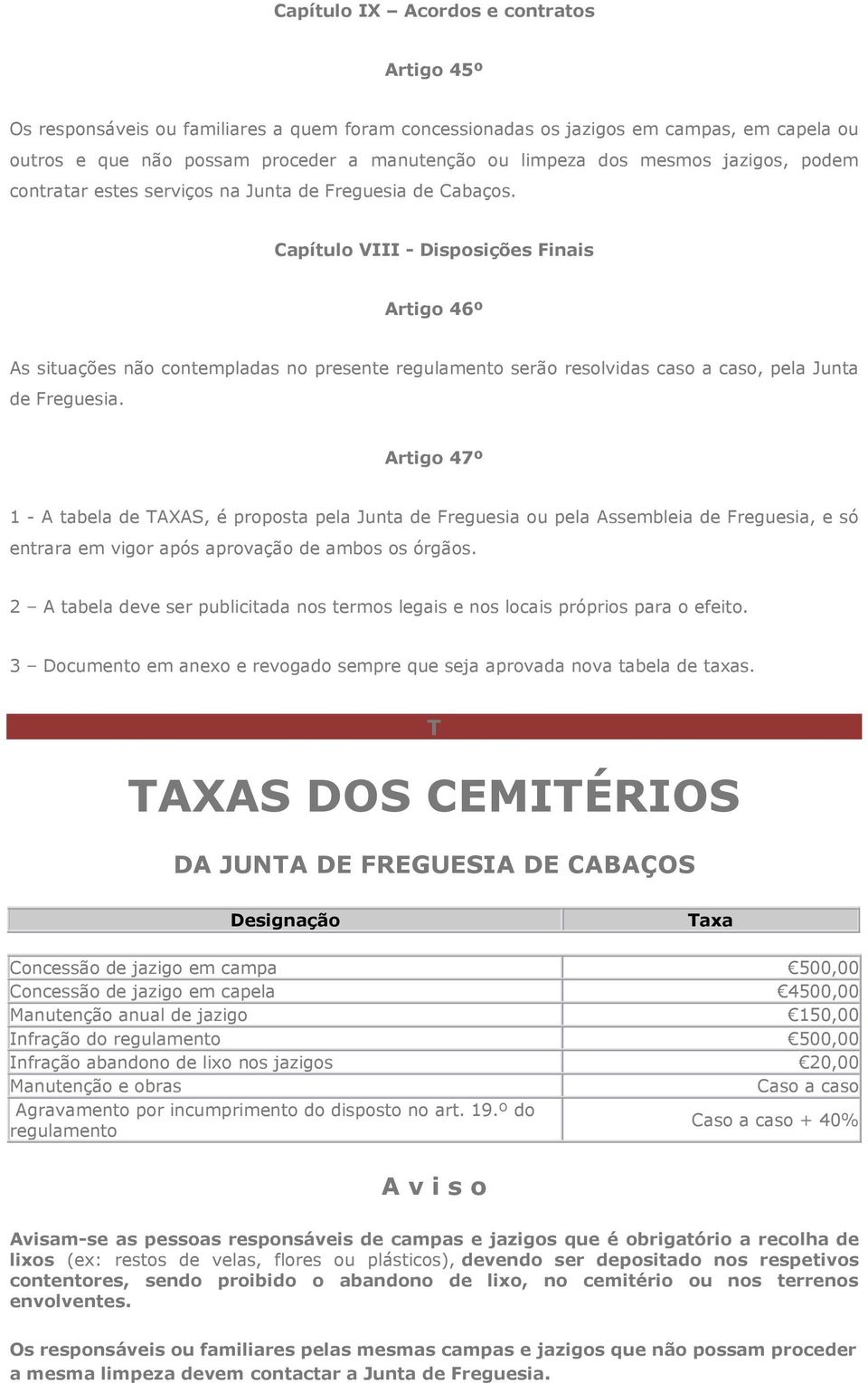 Capítulo VIII - Disposições Finais Artigo 46º As situações não contempladas no presente regulamento serão resolvidas caso a caso, pela Junta de Freguesia.