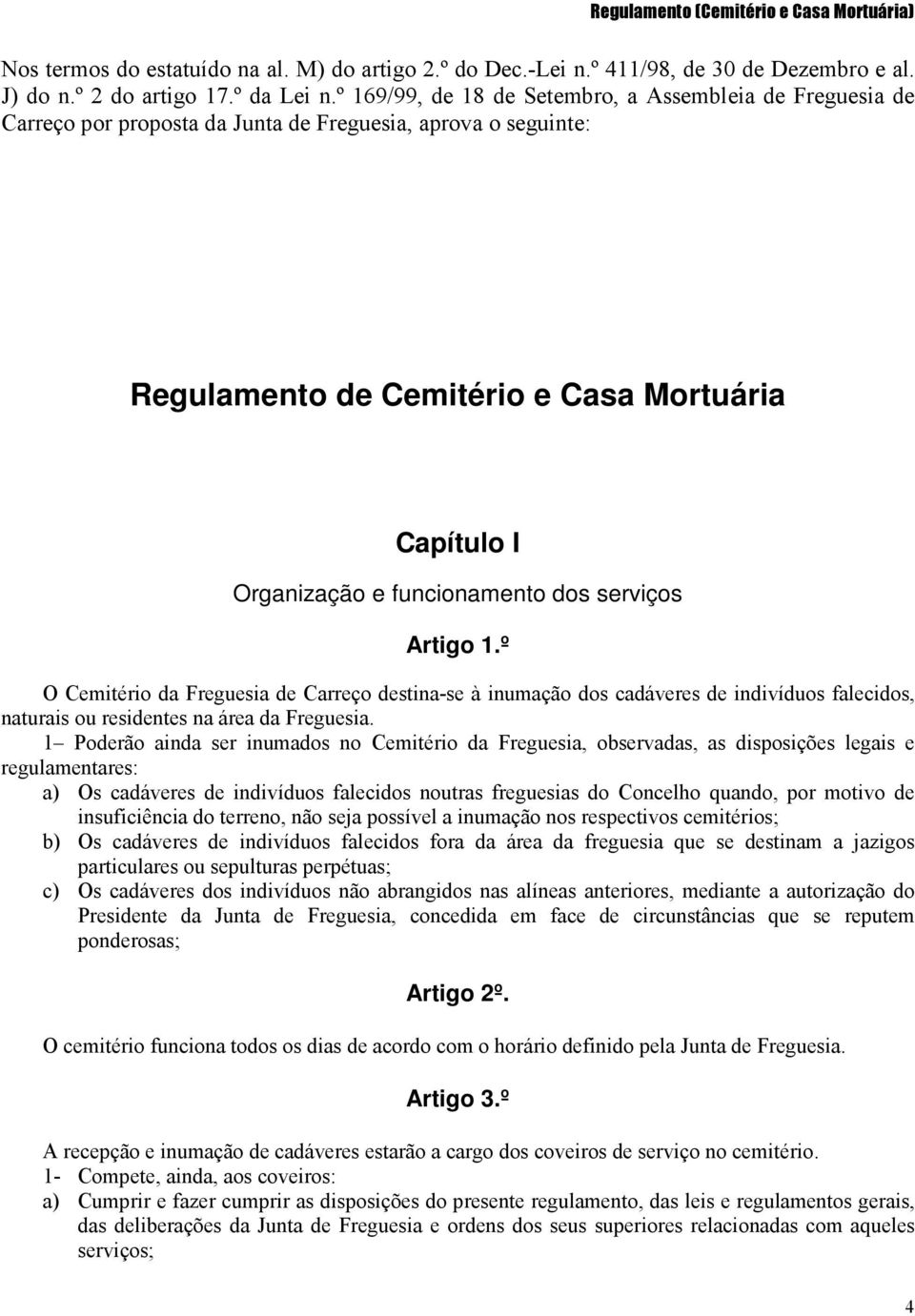 funcionamento dos serviços Artigo 1.º O Cemitério da Freguesia de Carreço destina-se à inumação dos cadáveres de indivíduos falecidos, naturais ou residentes na área da Freguesia.