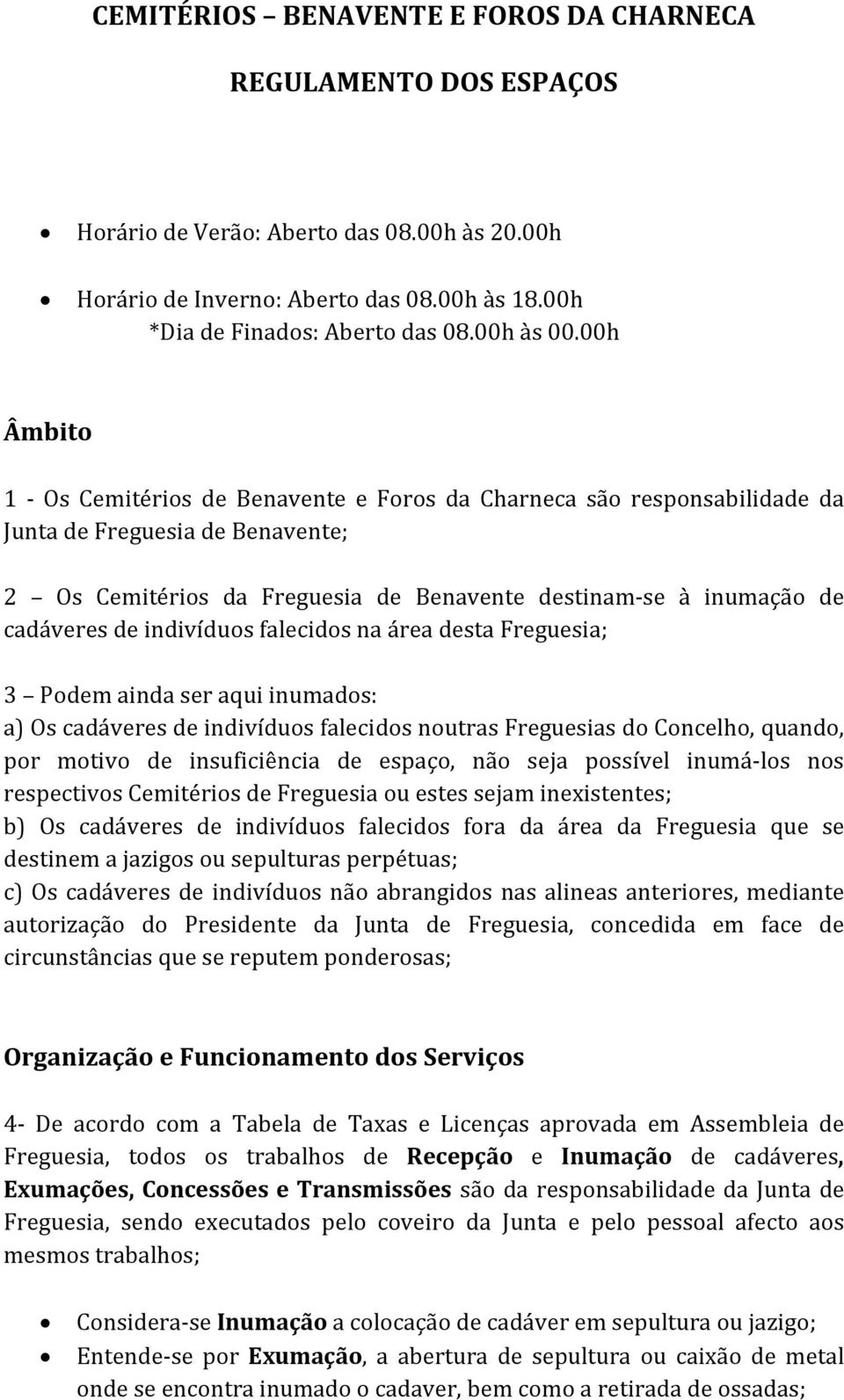 indivíduos falecidos na área desta Freguesia; 3 Podem ainda ser aqui inumados: a) Os cadáveres de indivíduos falecidos noutras Freguesias do Concelho, quando, por motivo de insuficiência de espaço,