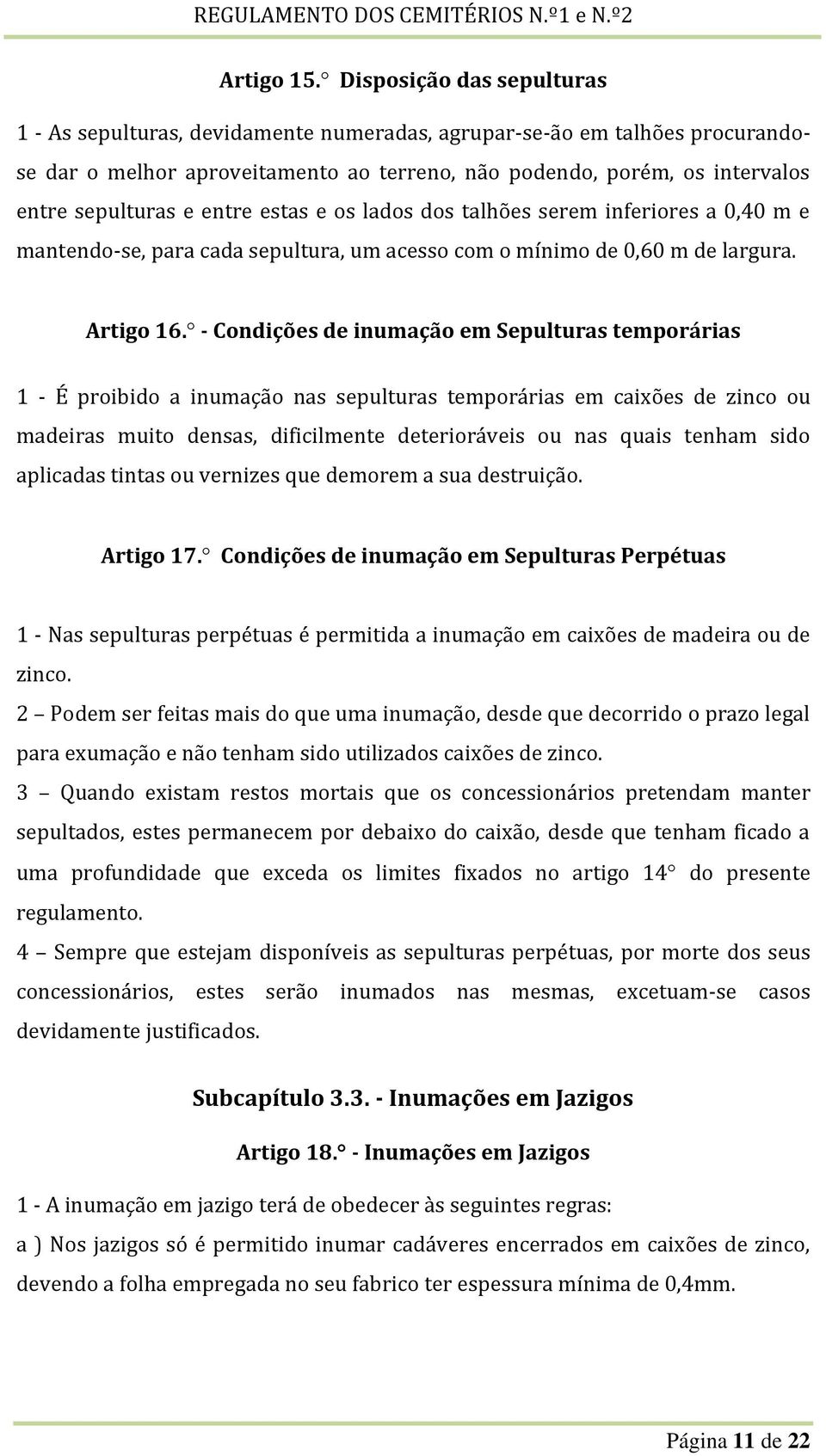 entre estas e os lados dos talhões serem inferiores a 0,40 m e mantendo-se, para cada sepultura, um acesso com o mínimo de 0,60 m de largura. Artigo 16.