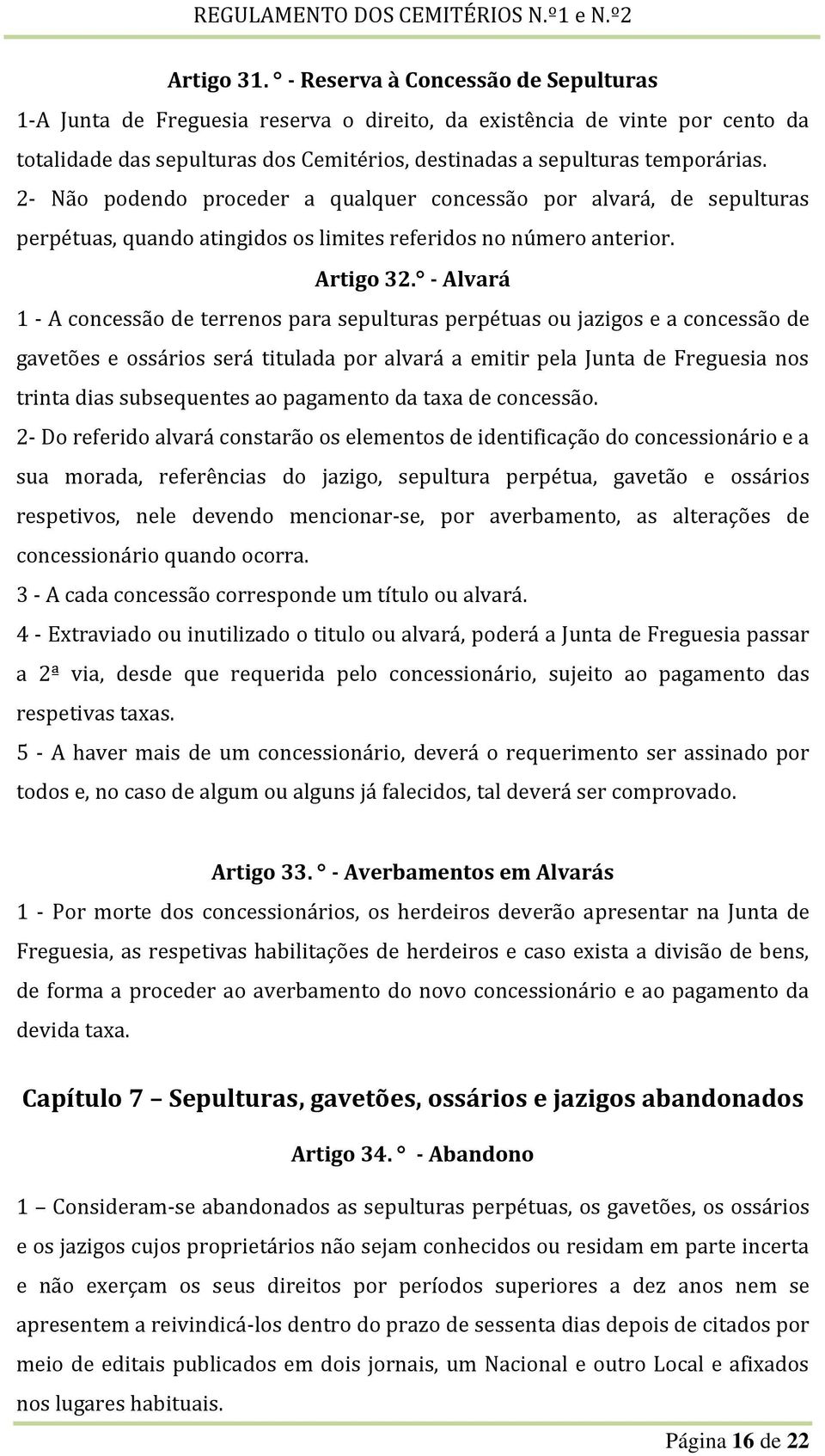 2- Não podendo proceder a qualquer concessão por alvará, de sepulturas perpétuas, quando atingidos os limites referidos no número anterior. Artigo 32.