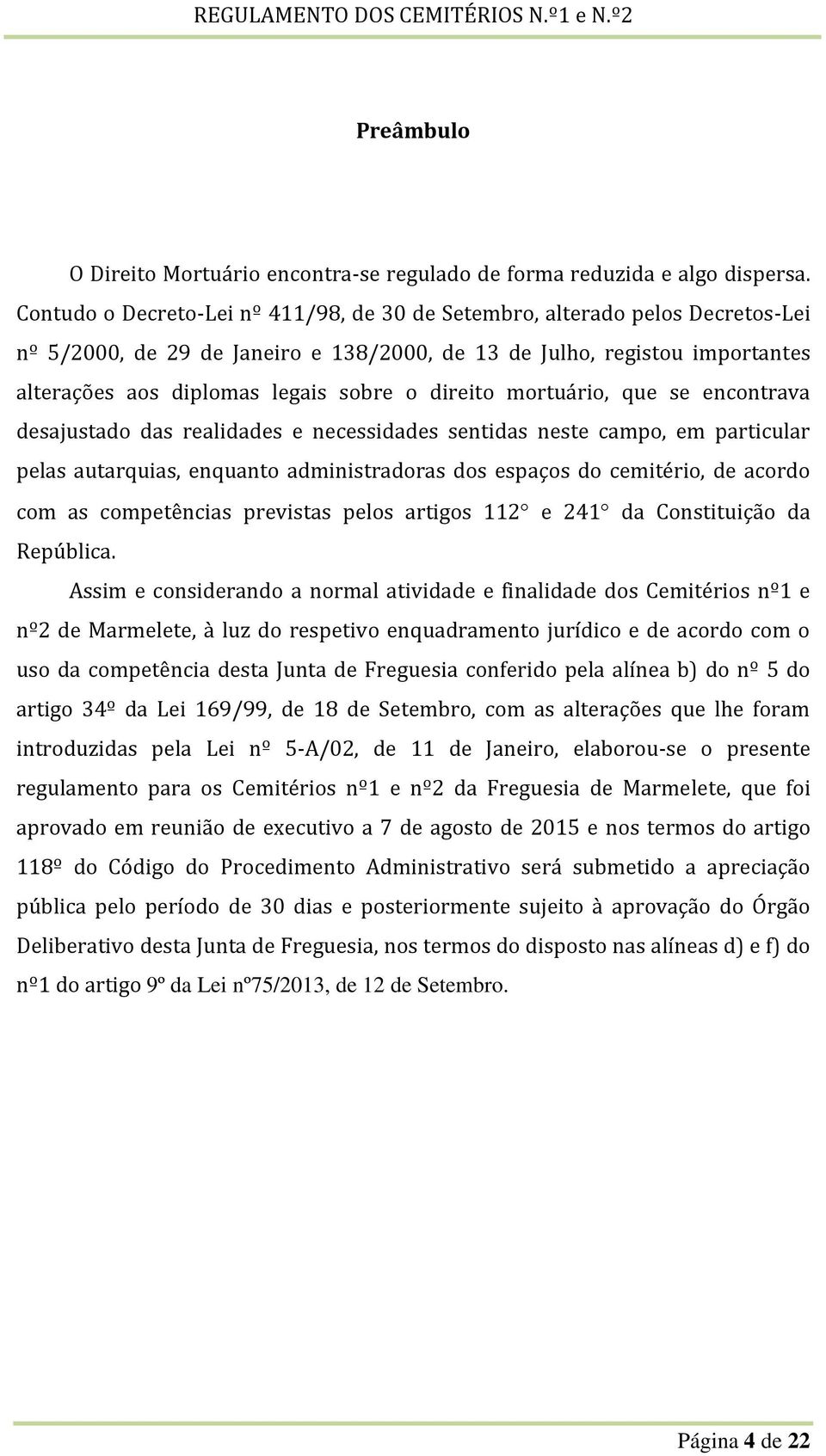 direito mortuário, que se encontrava desajustado das realidades e necessidades sentidas neste campo, em particular pelas autarquias, enquanto administradoras dos espaços do cemitério, de acordo com