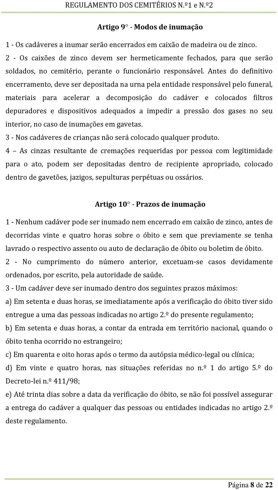 Antes do definitivo encerramento, deve ser depositada na urna pela entidade responsável pelo funeral, materiais para acelerar a decomposição do cadáver e colocados filtros depuradores e dispositivos