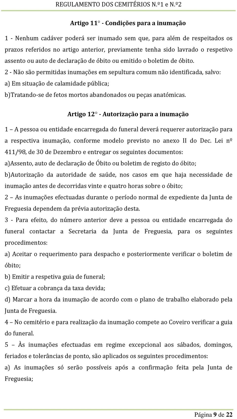 2 - Não são permitidas inumações em sepultura comum não identificada, salvo: a) Em situação de calamidade pública; b)tratando-se de fetos mortos abandonados ou peças anatómicas.