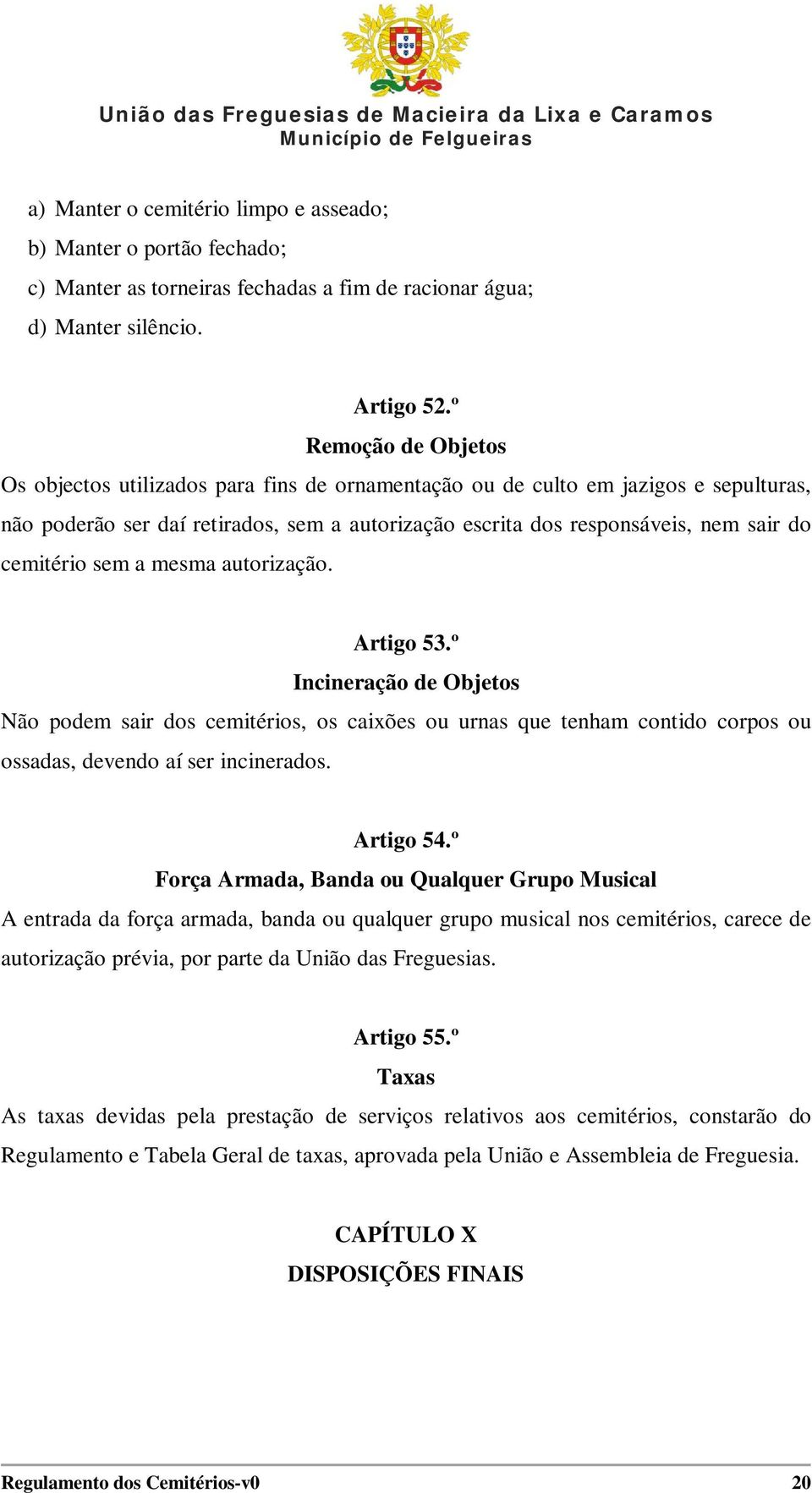 cemitério sem a mesma autorização. Artigo 53.º Incineração de Objetos Não podem sair dos cemitérios, os caixões ou urnas que tenham contido corpos ou ossadas, devendo aí ser incinerados. Artigo 54.