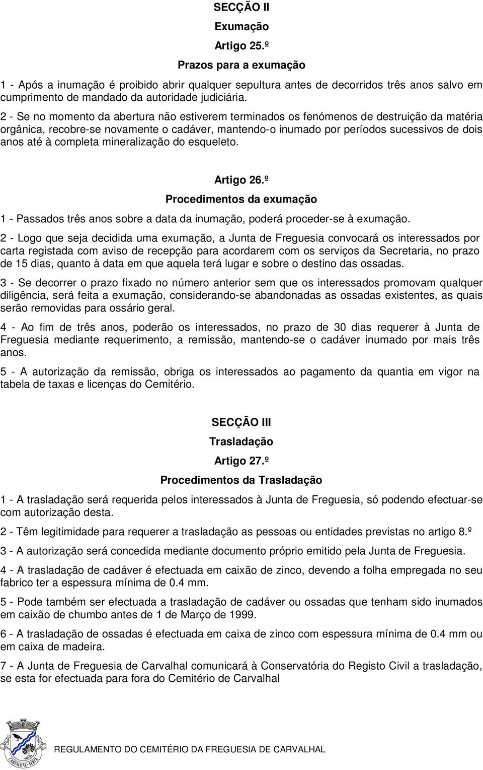 completa mineralização do esqueleto. Artigo 26.º Procedimentos da exumação 1 - Passados três anos sobre a data da inumação, poderá proceder-se à exumação.