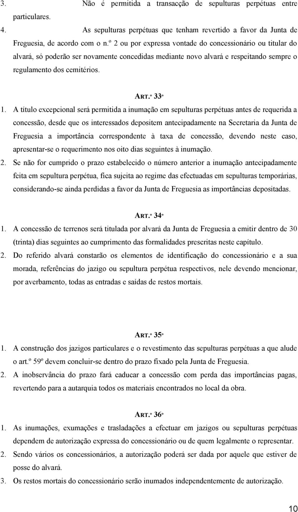 A título excepcional será permitida a inumação em sepulturas perpétuas antes de requerida a concessão, desde que os interessados depositem antecipadamente na Secretaria da Junta de Freguesia a