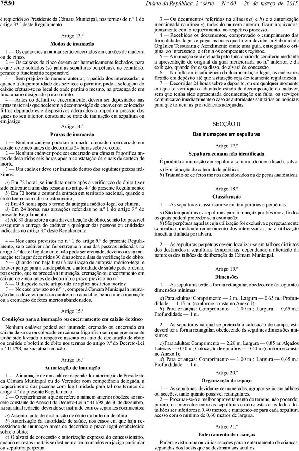 2 Os caixões de zinco devem ser hermeticamente fechados, para o que serão soldados (só para as sepulturas perpétuas), no cemitério, perante o funcionário responsável.