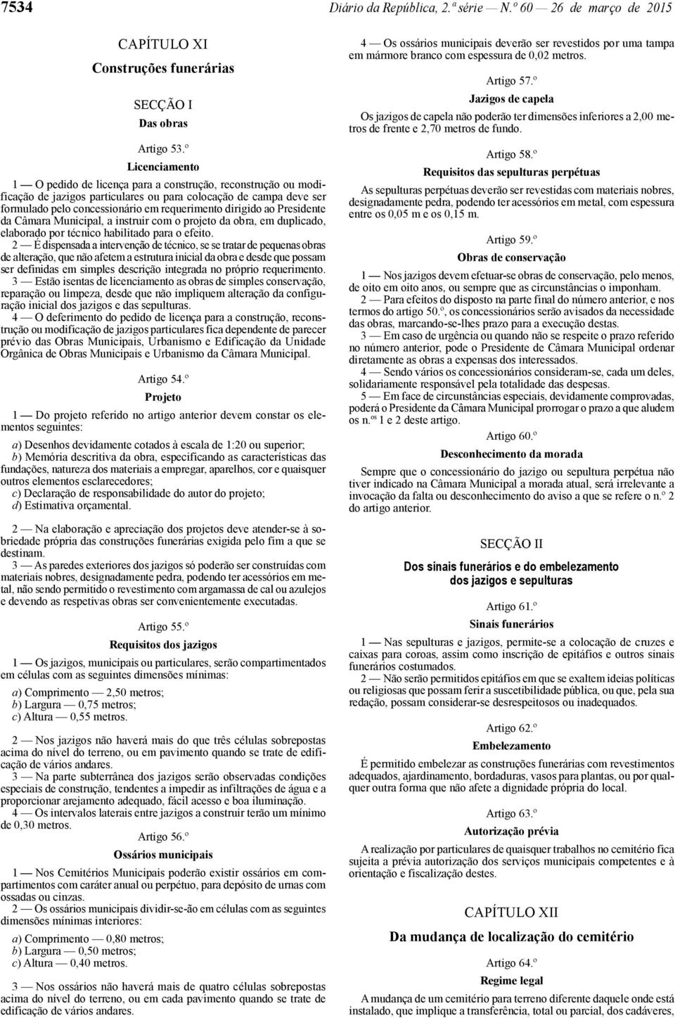 ao Presidente da Câmara Municipal, a instruir com o projeto da obra, em duplicado, elaborado por técnico habilitado para o efeito.