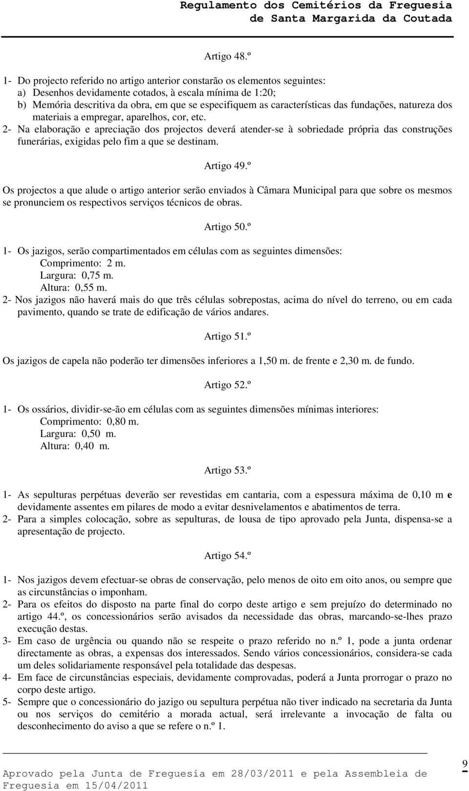 características das fundações, natureza dos materiais a empregar, aparelhos, cor, etc.